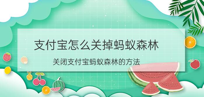 支付宝怎么关掉蚂蚁森林 关闭支付宝蚂蚁森林的方法